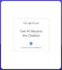 Google Cloud — Gen AI: Beyond the Chatbot completion badge Google Cloud — Gen AI: Beyond the Chatbot completion badge